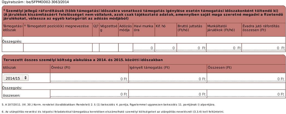 Végzettsé g Adózás módja Havi munka óra Kif. hó Bruttó juttatás (Ft/hó) Munkáltatói járulékok (Ft/hó) Évadra jutó ráfordítás összesen (Ft) 0 0 Tervezett összes személyi költség alakulása a 2014.