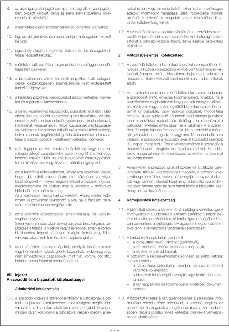 jogszabály alapján megtérülõ, illetve más felelõsségbiztosítással fedezett károkat; 12. mûtétek miatti esztétikai reklamációval összefüggésben elõterjesztett igényeket; 13.