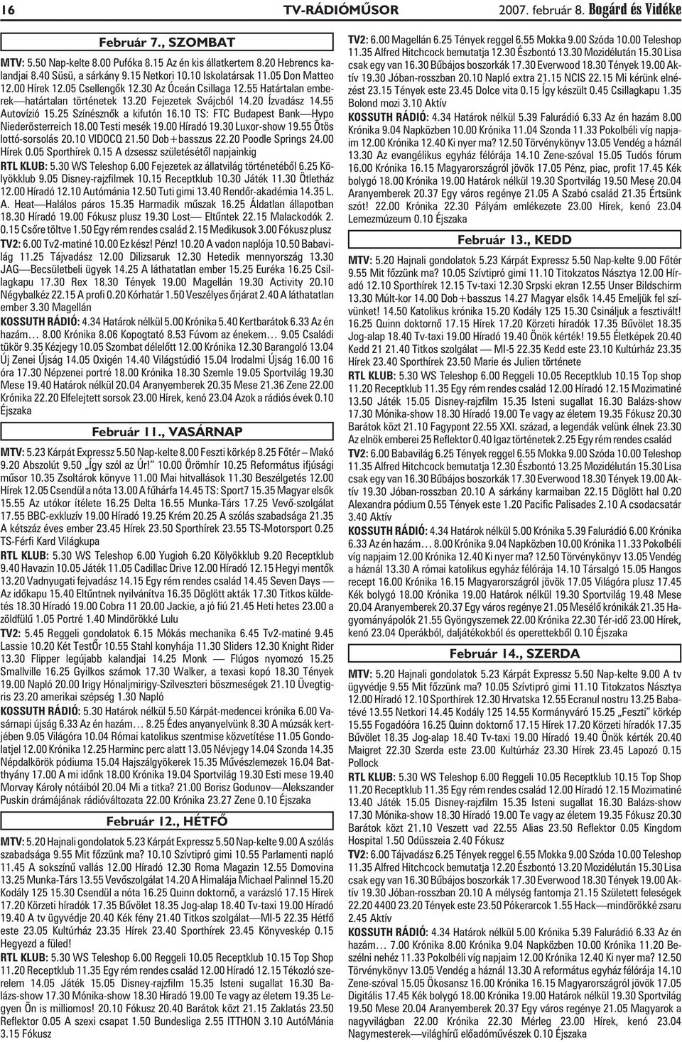 25 Színésznõk a kifutón 16.10 TS: FTC Budapest Bank Hypo Niederösterreich 18.00 Testi mesék 19.00 Híradó 19.30 Luxor-show 19.55 Ötös lottó-sorsolás 20.10 VIDOCQ 21.50 Dob+basszus 22.