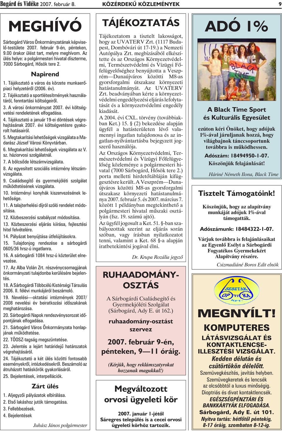 3. A városi önkormányzat 2007. évi költségvetési rendeletének elfogadása. 4. Tájékoztató a január 19-ei döntések végrehajtásának 2007. évi költségvetésre gyakorolt hatásairól. 5.