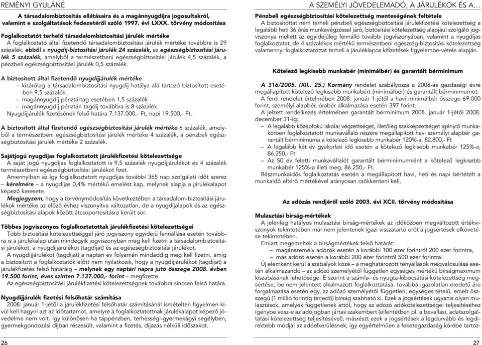 járulék 24 százalék, az egészségbiztosítási járulék 5 százalék, amelybôl a természetbei egészségbiztosítási járulék 4,5 százalék, a pézbeli egészségbiztosítási járulék 0,5 százalék.