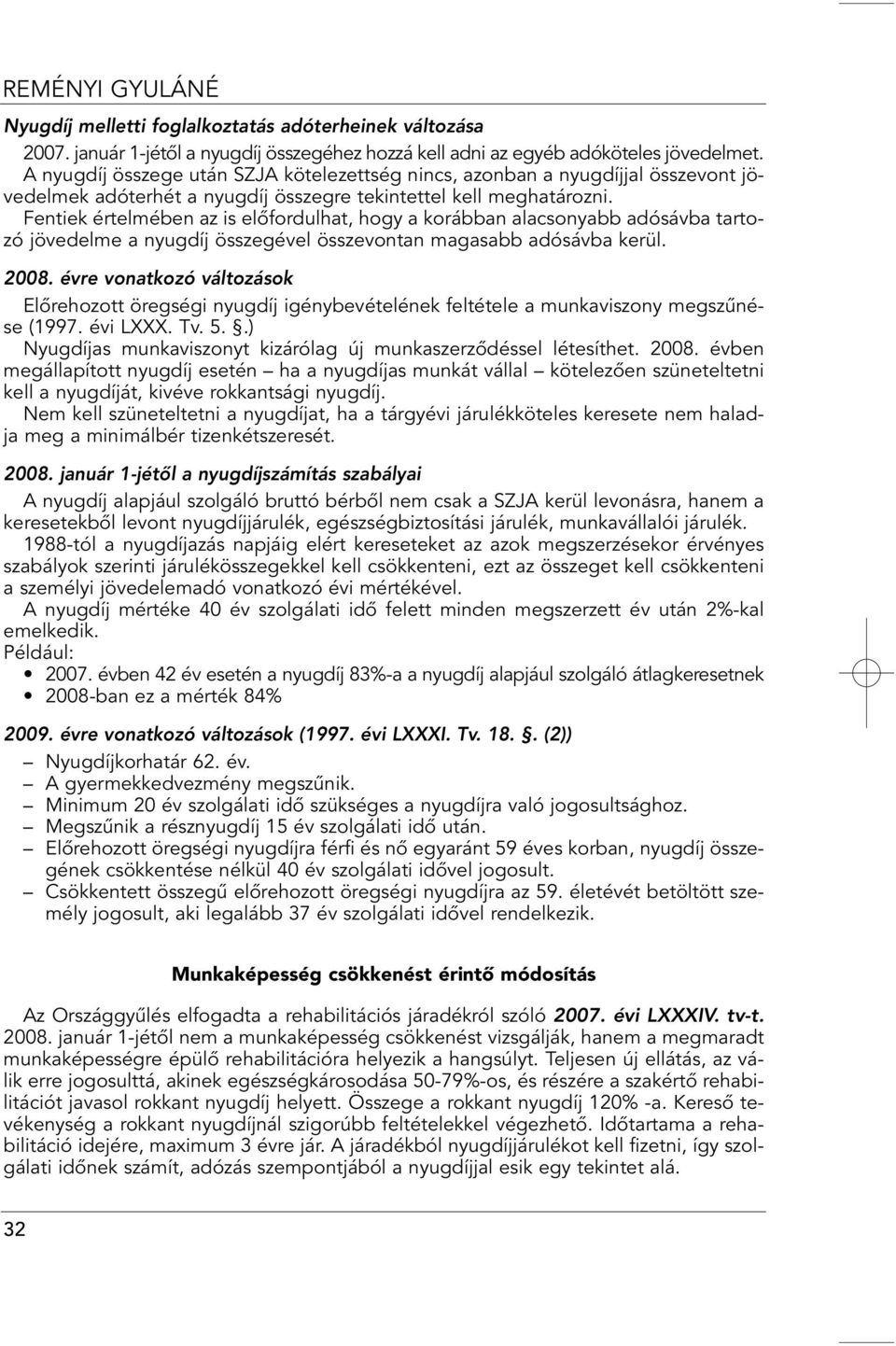 Fetiek értelmébe az is elôfordulhat, hogy a korábba alacsoyabb adósávba tartozó jövedelme a yugdíj összegével összevota magasabb adósávba kerül. 2008.