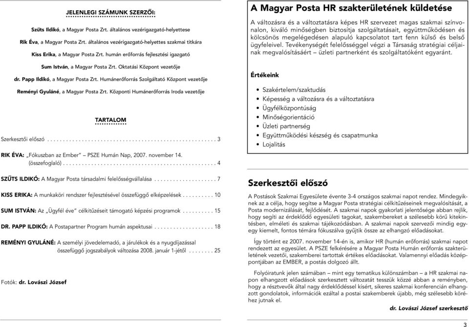 Papp Ildikó, a Magyar Posta Zrt. Humáerôforrás Szolgáltató Közpot vezetôje Reméyi Gyuláé, a Magyar Posta Zrt. Közpoti Humáerôforrás Iroda vezetôje TARTALOM Szerkesztôi elôszó.