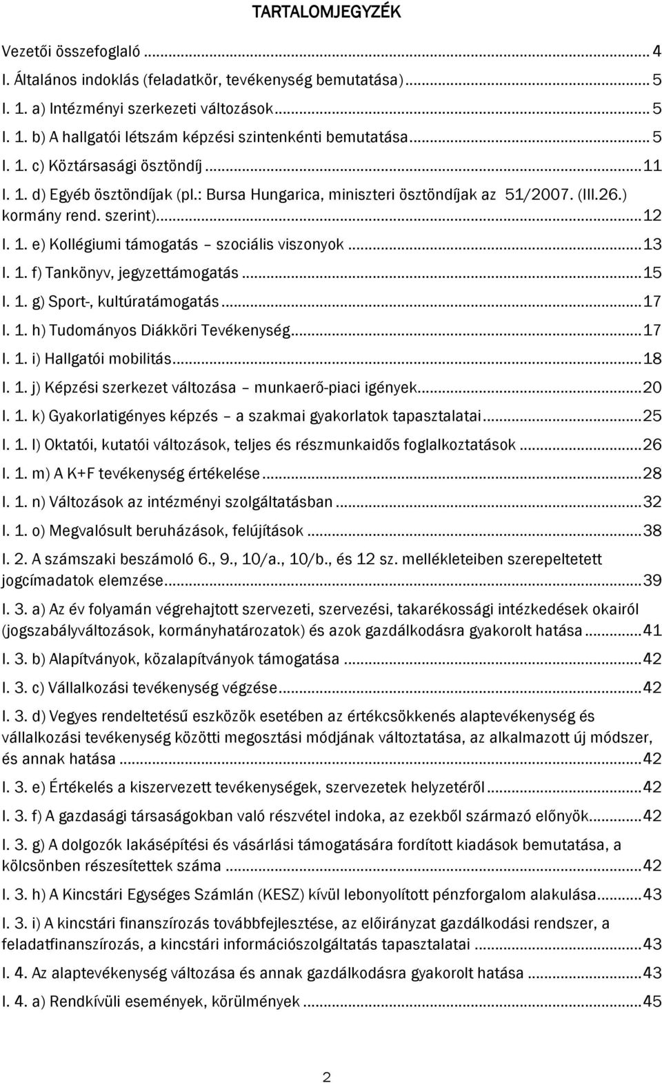 .. 13 I. 1. f) Tankönyv, jegyzettámogatás... 15 I. 1. g) Sport-, kultúratámogatás... 17 I. 1. h) Tudományos Diákköri Tevékenység... 17 I. 1. i) Hallgatói mobilitás... 18 I. 1. j) Képzési szerkezet változása munkaerő-piaci igények.