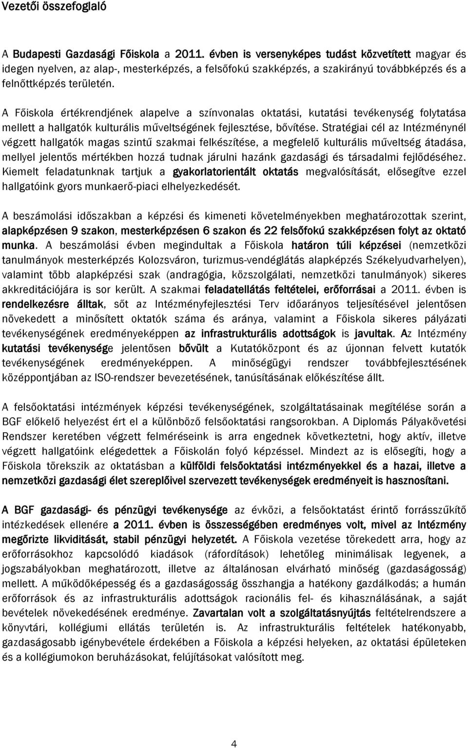 A Főiskola értékrendjének alapelve a színvonalas oktatási, kutatási tevékenység folytatása mellett a hallgatók kulturális műveltségének fejlesztése, bővítése.