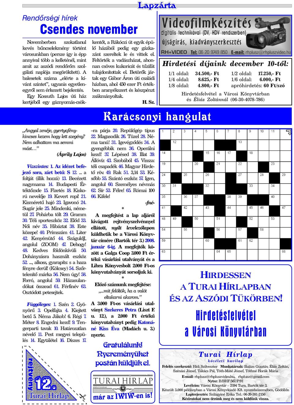 Egy Kossuth Lajos úti ház kertjébõl egy gáznyomás-csök- Angyal zenéje, gyertyafénykincses kezem hogy lett szegény? Nem adhattam ma semmi mást (Áprily Lajos) Vízszintes: 1.