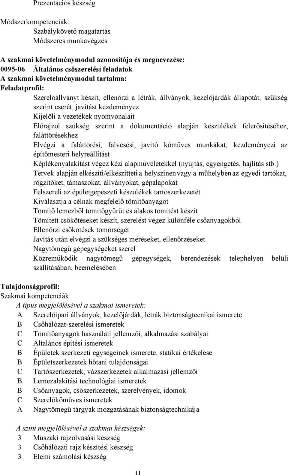 Előrajzol szükség szerint a dokumentáció alapján készülékek felerősítéséhez, faláttörésekhez Elvégzi a faláttörési, falvésési, javító kőműves munkákat, kezdeményezi az építőmesteri helyreállítást