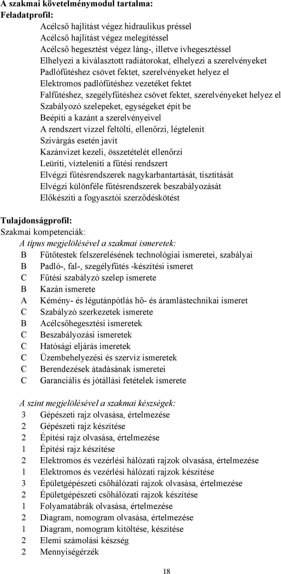 szerelvényeket helyez el Szabályozó szelepeket, egységeket épít be Beépíti a kazánt a szerelvényeivel A rendszert vízzel feltölti, ellenőrzi, légtelenít Szivárgás esetén javít Kazánvizet kezeli,