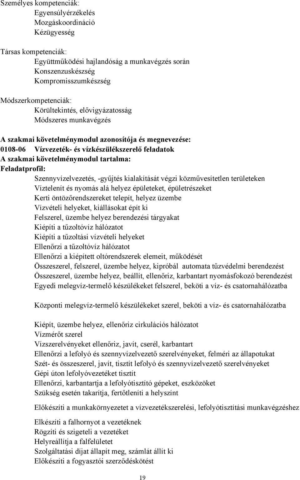 követelménymodul tartalma: Feladatprofil: Szennyvízelvezetés, -gyűjtés kialakítását végzi közművesítetlen területeken Víztelenít és nyomás alá helyez épületeket, épületrészeket Kerti