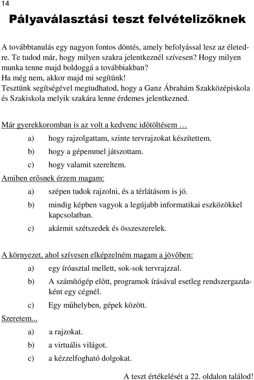 Tesztünk segítségével megtudhatod, hogy a Ganz Ábrahám Szakközépiskola és Szakiskola melyik szakára lenne érdemes jelentkezned.