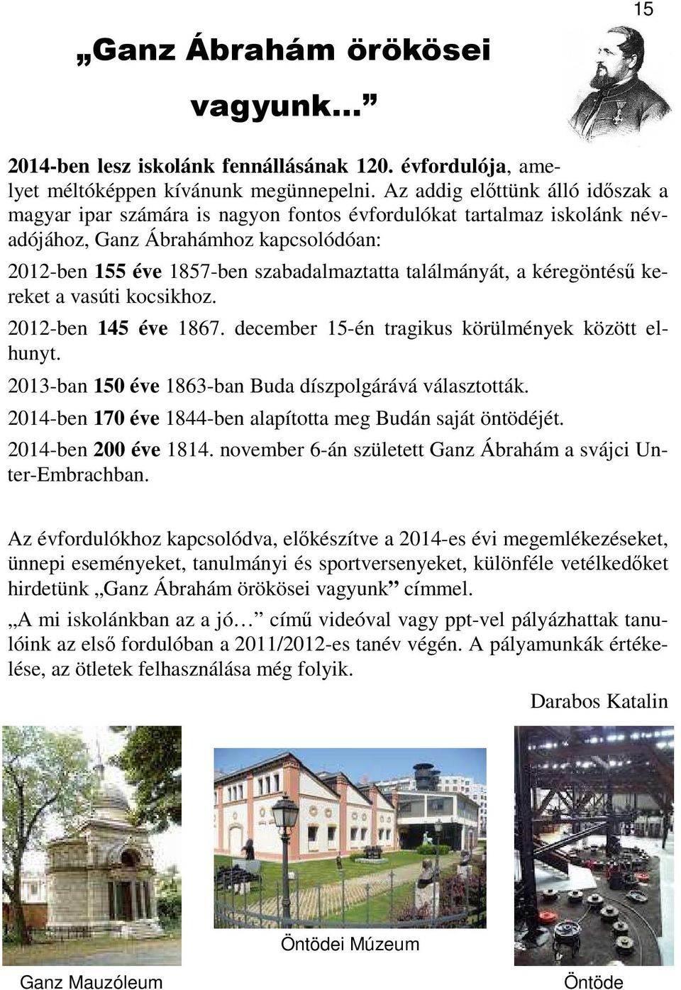 találmányát, a kéregöntésű kereket a vasúti kocsikhoz. 2012-ben 145 éve 1867. december 15-én tragikus körülmények között elhunyt. 2013-ban 150 éve 1863-ban Buda díszpolgárává választották.