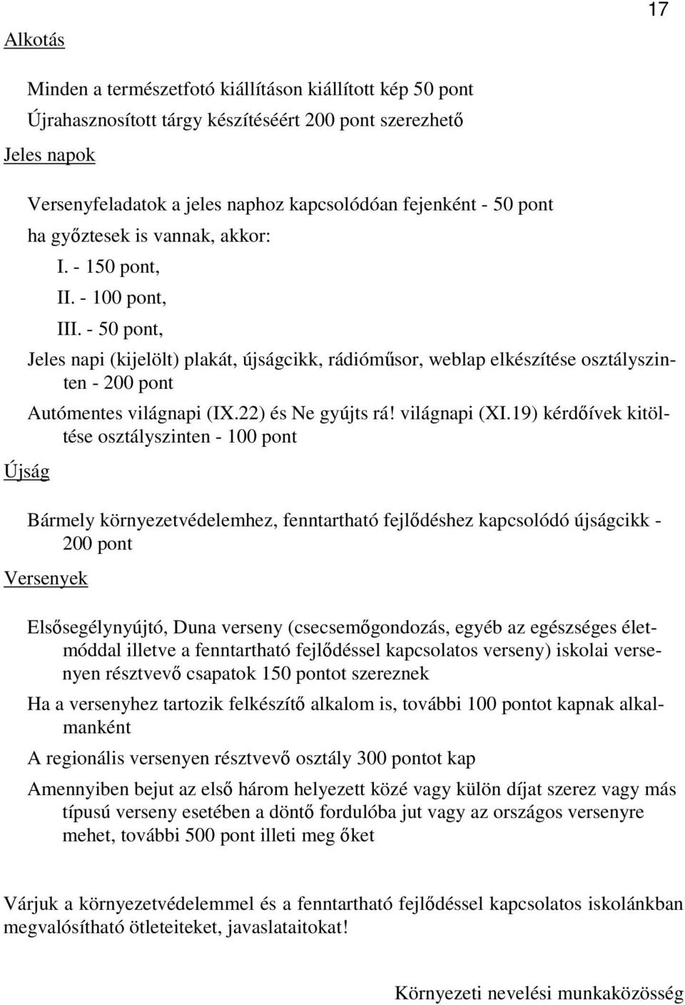 - 50 pont, Jeles napi (kijelölt) plakát, újságcikk, rádióműsor, weblap elkészítése osztályszinten - 200 pont Autómentes világnapi (IX.22) és Ne gyújts rá! világnapi (XI.