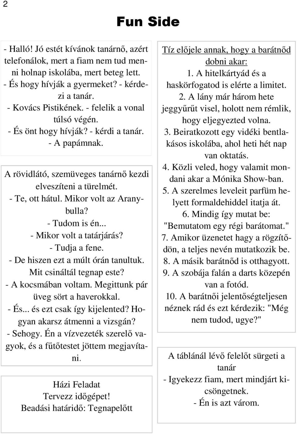 - Tudom is én... - Mikor volt a tatárjárás? - Tudja a fene. - De hiszen ezt a múlt órán tanultuk. Mit csináltál tegnap este? - A kocsmában voltam. Megittunk pár üveg sört a haverokkal. - És.