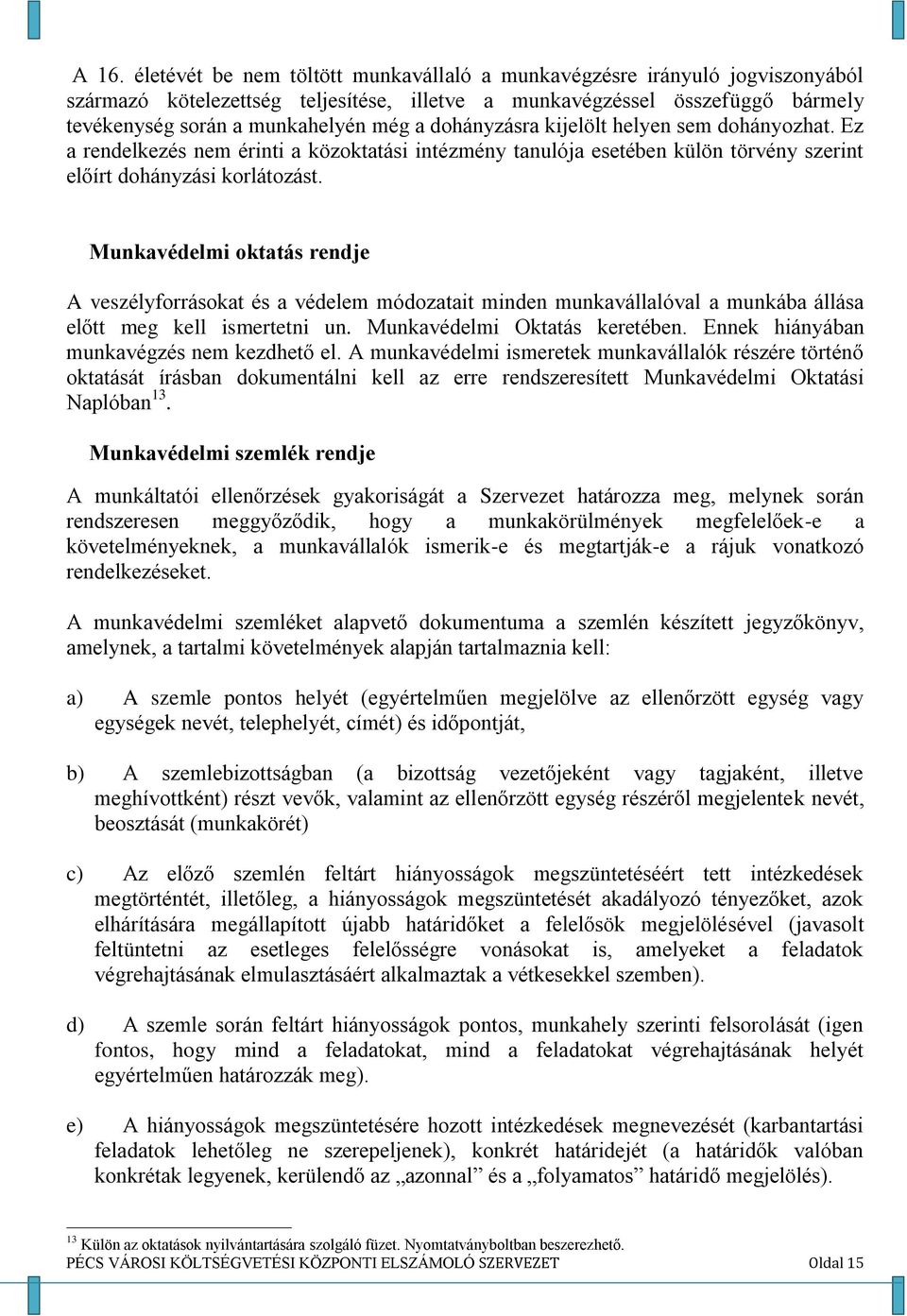 Munkavédelmi oktatás rendje A veszélyforrásokat és a védelem módozatait minden munkavállalóval a munkába állása előtt meg kell ismertetni un. Munkavédelmi Oktatás keretében.