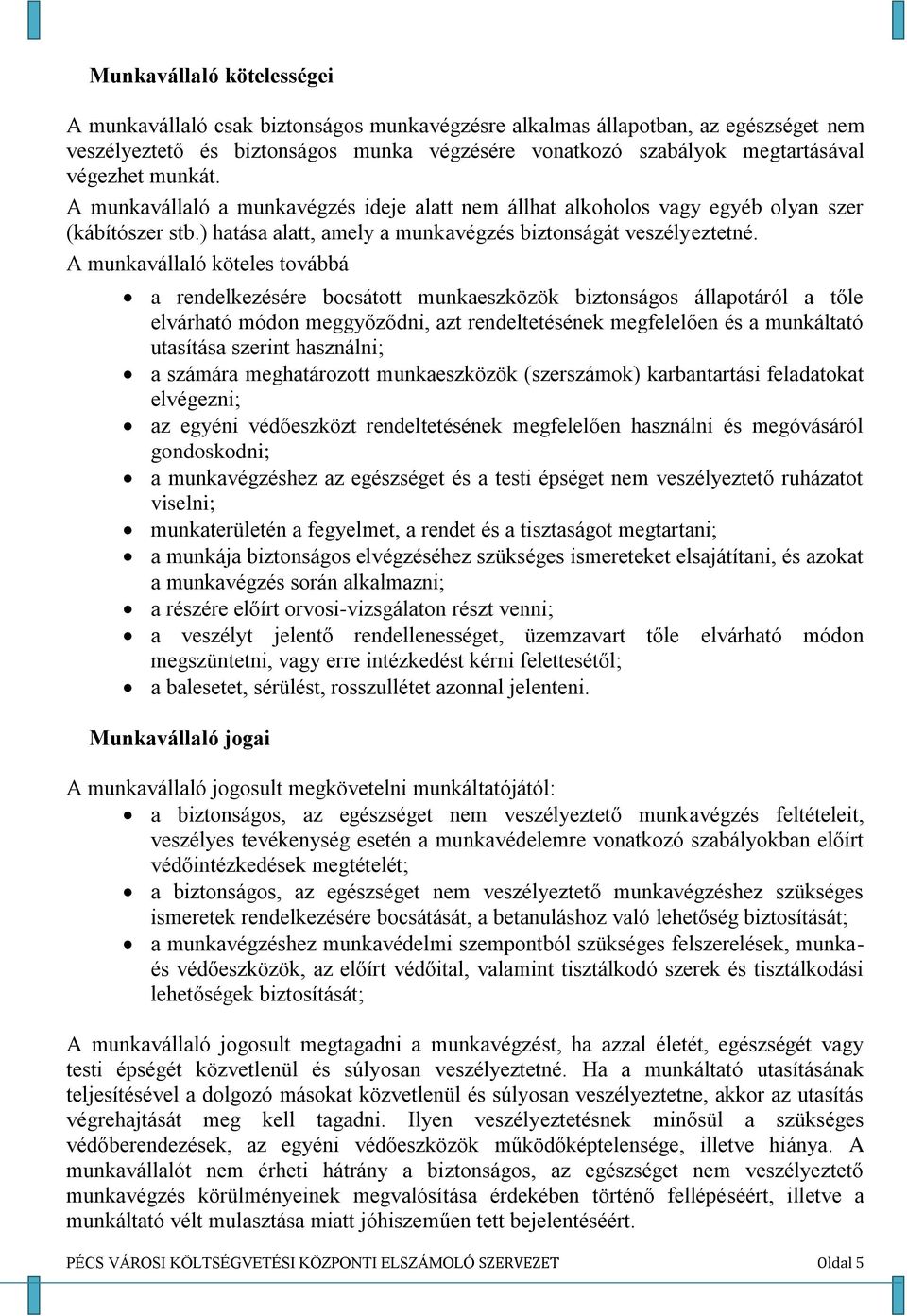 A munkavállaló köteles továbbá a rendelkezésére bocsátott munkaeszközök biztonságos állapotáról a tőle elvárható módon meggyőződni, azt rendeltetésének megfelelően és a munkáltató utasítása szerint