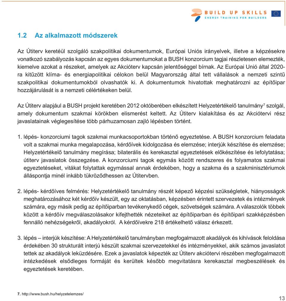 Az Európai Unió által 2020- ra kitűzött klíma- és energiapolitikai célokon belül Magyarország által tett vállalások a nemzeti szintű szakpolitikai dokumentumokból olvashatók ki.