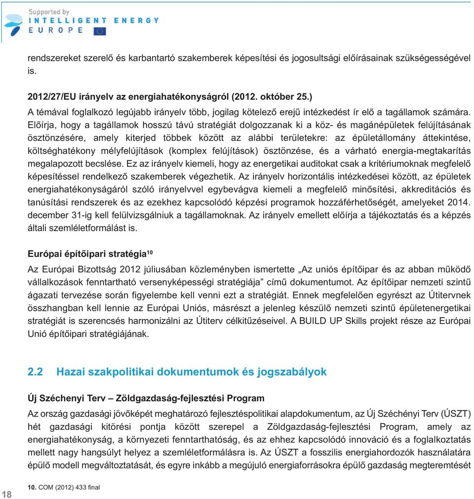 Előírja, hogy a tagállamok hosszú távú stratégiát dolgozzanak ki a köz- és magánépületek felújításának ösztönzésére, amely kiterjed többek között az alábbi területekre: az épületállomány áttekintése,