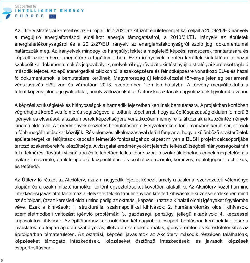 Az irányelvek mindegyike hangsúlyt fektet a megfelelő képzési rendszerek fenntartására és képzett szakemberek meglétére a tagállamokban.