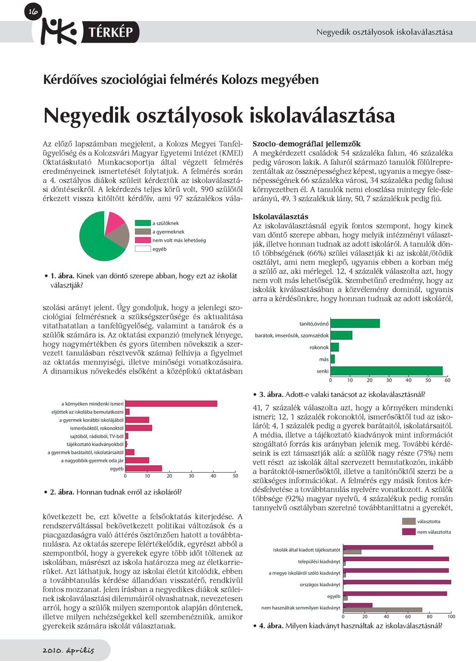 Az előző lapszámban megjelent, a Kolozs Megyei Tanfelügyelőség és a Kolozsvári Magyar Egyetemi Intézet (KMEI) Oktatáskutató Munkacsoportja által végzett felmérés eredményeinek ismertetését folytatjuk.