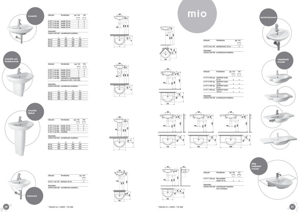 3 xxx 104 sarokkézmosó, 45 cm x 8.9034.9 000 000 szerelőkészlet mosdókhoz mosdók szifontakaróval yyy: 104 109 450 ráépíthető mosdó 8.1071.1 xxx yyy mosdó, 50 cm x x 8.1071.2 xxx yyy mosdó, 55 cm x x 8.