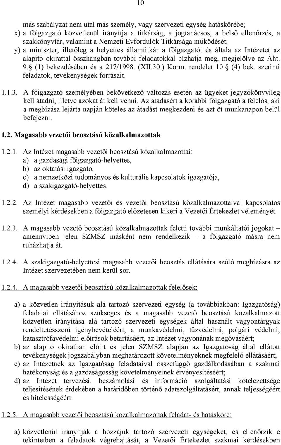 az Áht. 9. (1) bekezdésében és a 217/1998. (XII.30.) Korm. rendelet 10. (4) bek. szerinti feladatok, tevékenységek forrásait. 1.1.3. A főigazgató személyében bekövetkező változás esetén az ügyeket jegyzőkönyvileg kell átadni, illetve azokat át kell venni.