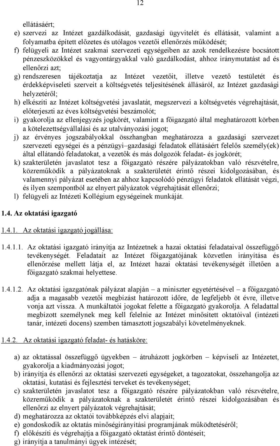 vezetőit, illetve vezető testületét és érdekképviseleti szerveit a költségvetés teljesítésének állásáról, az Intézet gazdasági helyzetéről; h) elkészíti az Intézet költségvetési javaslatát,