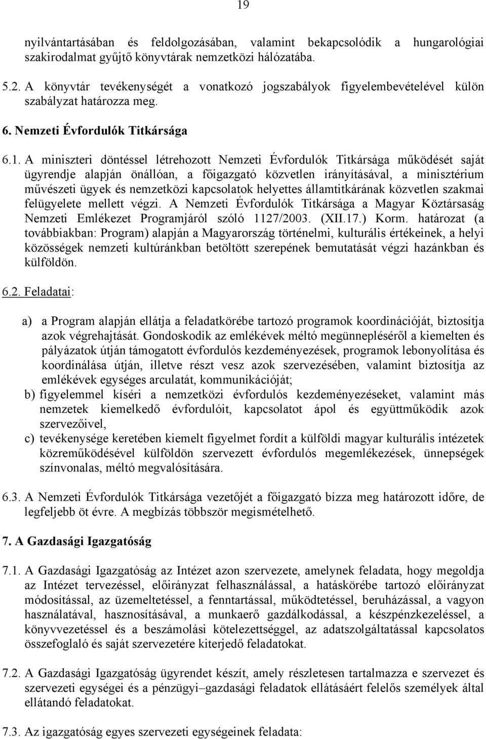 A miniszteri döntéssel létrehozott Nemzeti Évfordulók Titkársága működését saját ügyrendje alapján önállóan, a főigazgató közvetlen irányításával, a minisztérium művészeti ügyek és nemzetközi