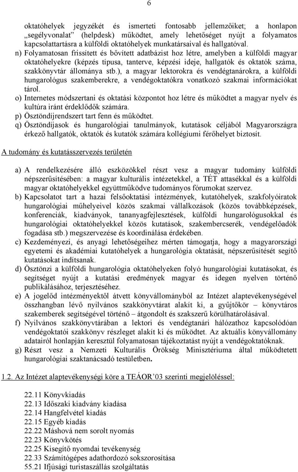 n) Folyamatosan frissített és bővített adatbázist hoz létre, amelyben a külföldi magyar oktatóhelyekre (képzés típusa, tanterve, képzési ideje, hallgatók és oktatók száma, szakkönyvtár állománya stb.