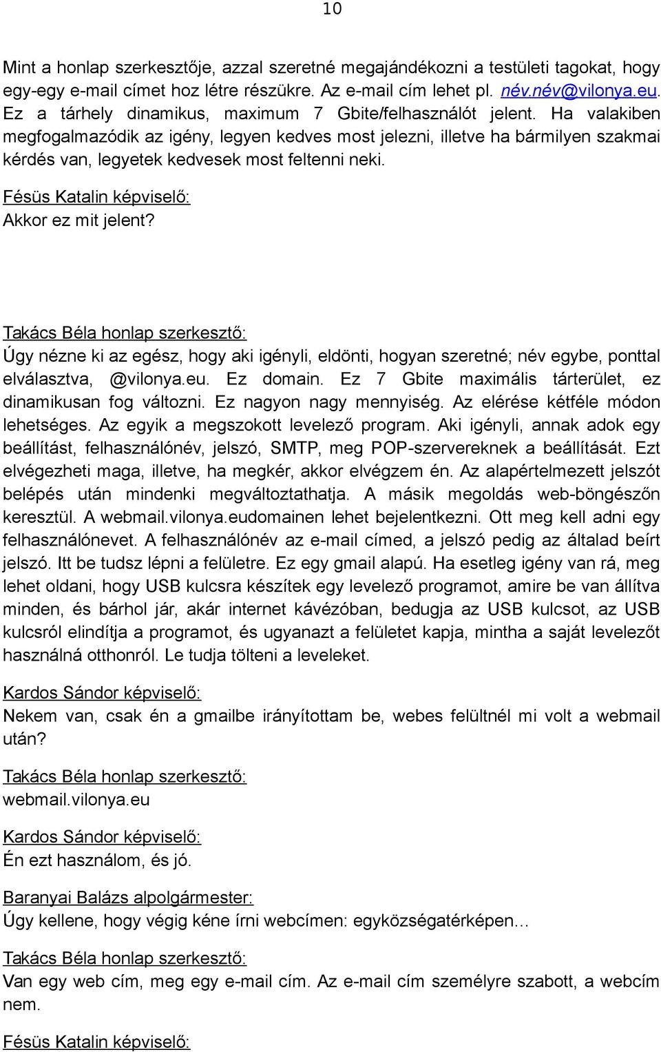 Ha valakiben megfogalmazódik az igény, legyen kedves most jelezni, illetve ha bármilyen szakmai kérdés van, legyetek kedvesek most feltenni neki. Fésüs Katalin képviselő: Akkor ez mit jelent?