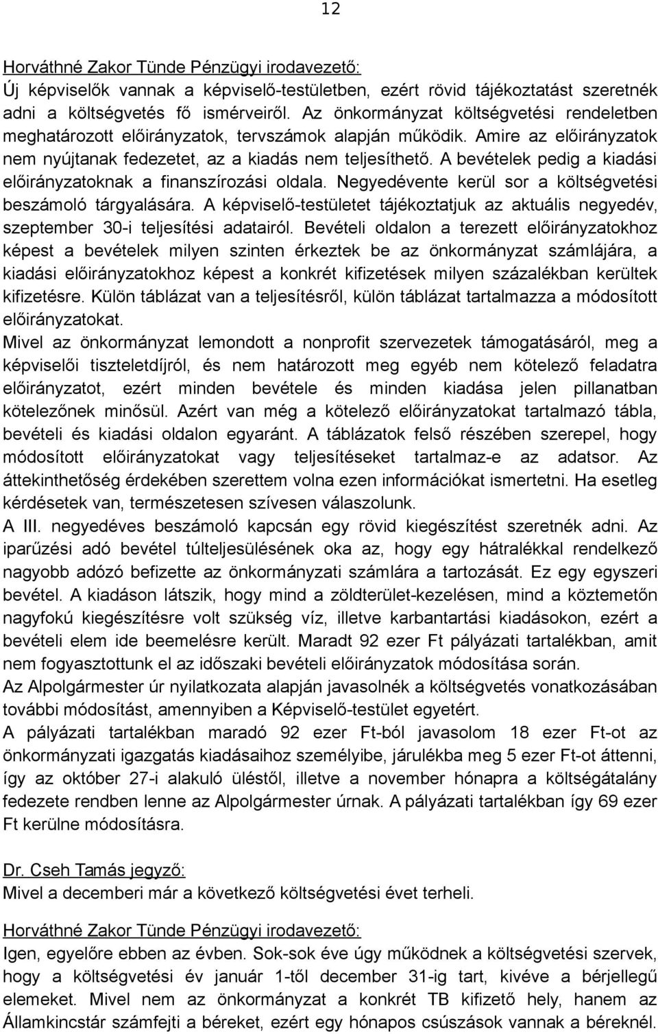 A bevételek pedig a kiadási előirányzatoknak a finanszírozási oldala. Negyedévente kerül sor a költségvetési beszámoló tárgyalására.