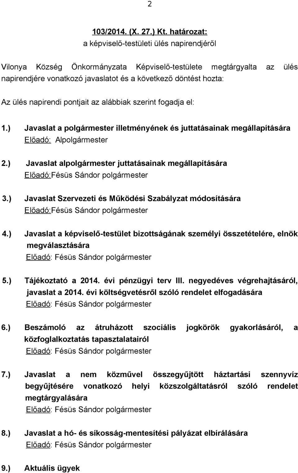 napirendi pontjait az alábbiak szerint fogadja el: 1.) Javaslat a polgármester illetményének és juttatásainak megállapítására Előadó: Alpolgármester 2.