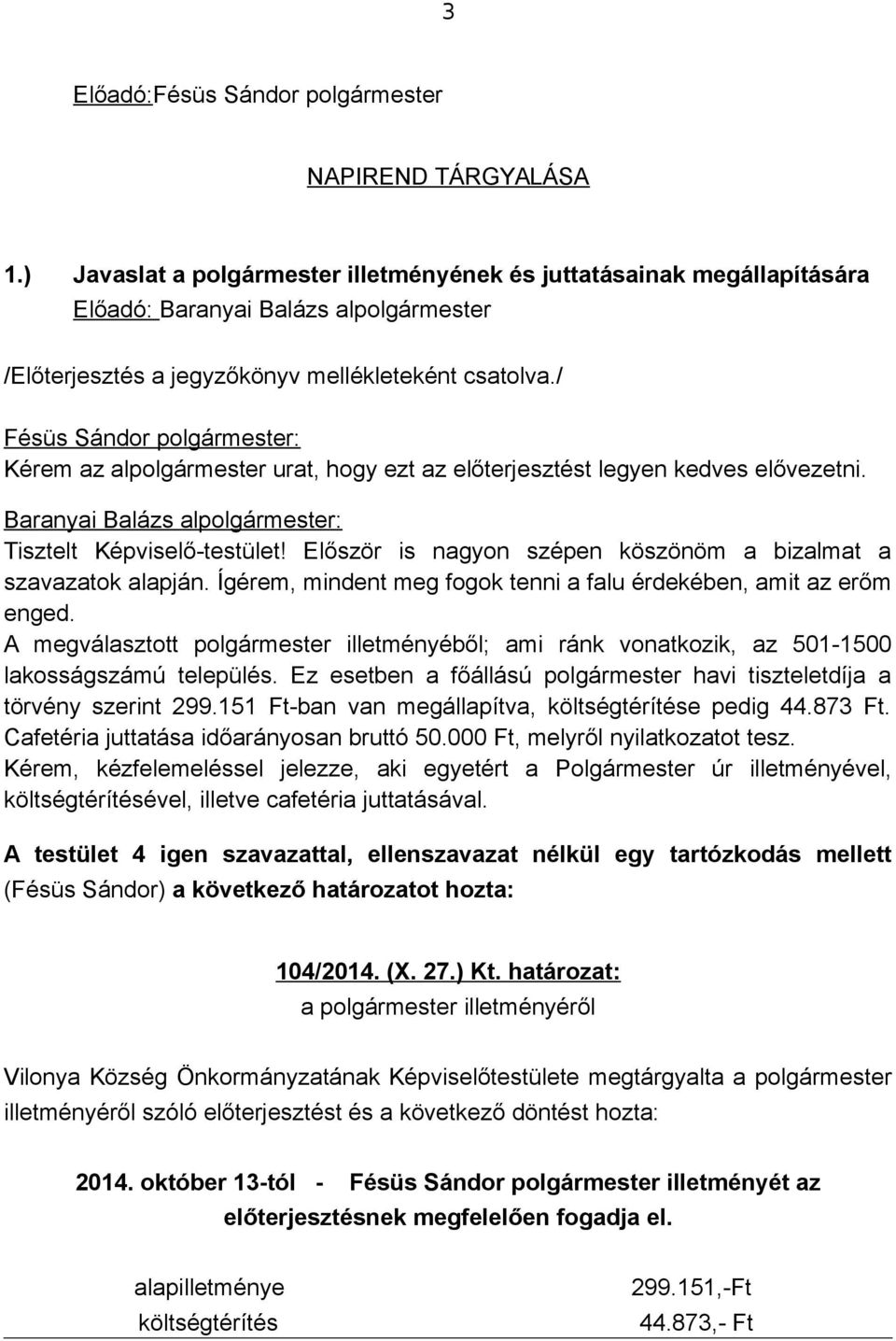 / Kérem az alpolgármester urat, hogy ezt az előterjesztést legyen kedves elővezetni. Baranyai Balázs alpolgármester: Tisztelt Képviselő-testület!