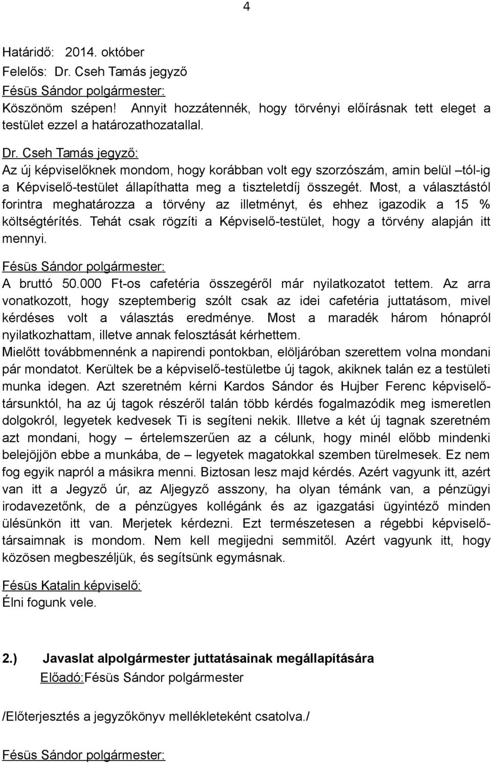 Most, a választástól forintra meghatározza a törvény az illetményt, és ehhez igazodik a 15 % költségtérítés. Tehát csak rögzíti a Képviselő-testület, hogy a törvény alapján itt mennyi. A bruttó 50.