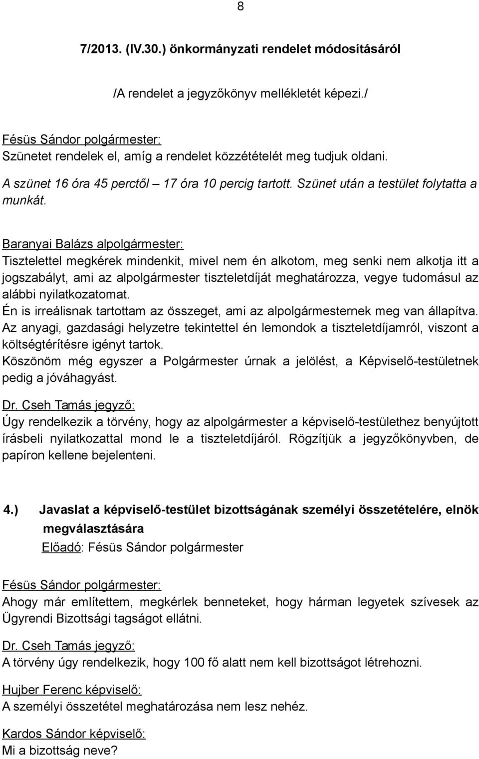 Baranyai Balázs alpolgármester: Tisztelettel megkérek mindenkit, mivel nem én alkotom, meg senki nem alkotja itt a jogszabályt, ami az alpolgármester tiszteletdíját meghatározza, vegye tudomásul az