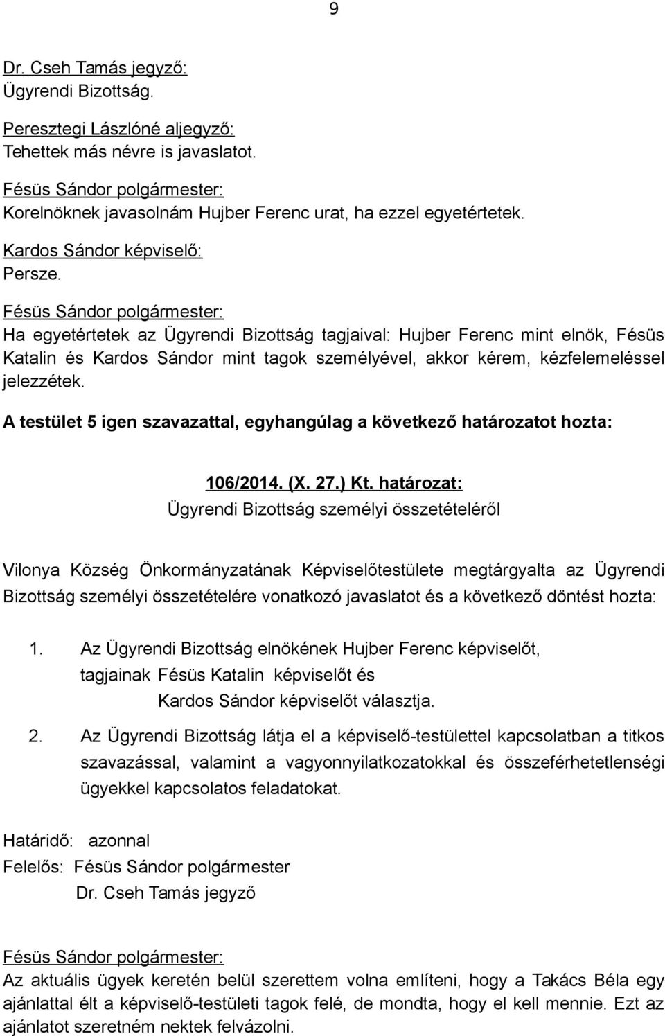 A testület 5 igen szavazattal, egyhangúlag a következő határozatot hozta: 106/2014. (X. 27.) Kt.