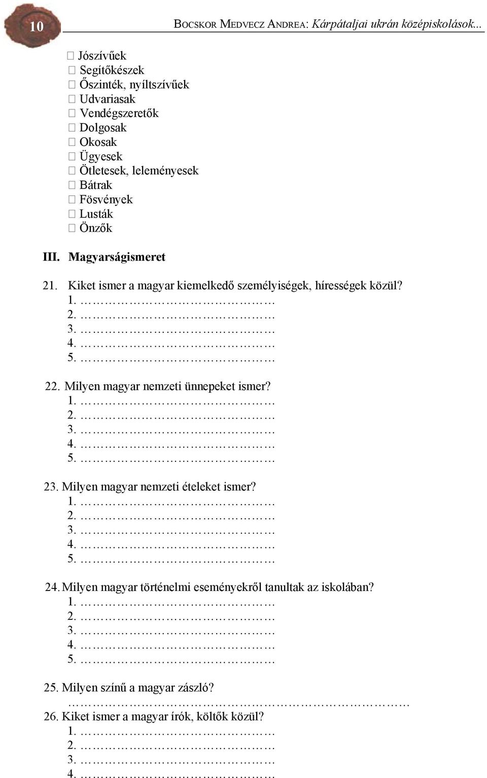 21. Magyarságismeret Kiket ismer a magyar kiemelkedő személyiségek, hírességek közül? 1. 2. 3. 4. 5. 22. Milyen magyar nemzeti ünnepeket ismer? 1. 2. 3. 4. 5. 23.