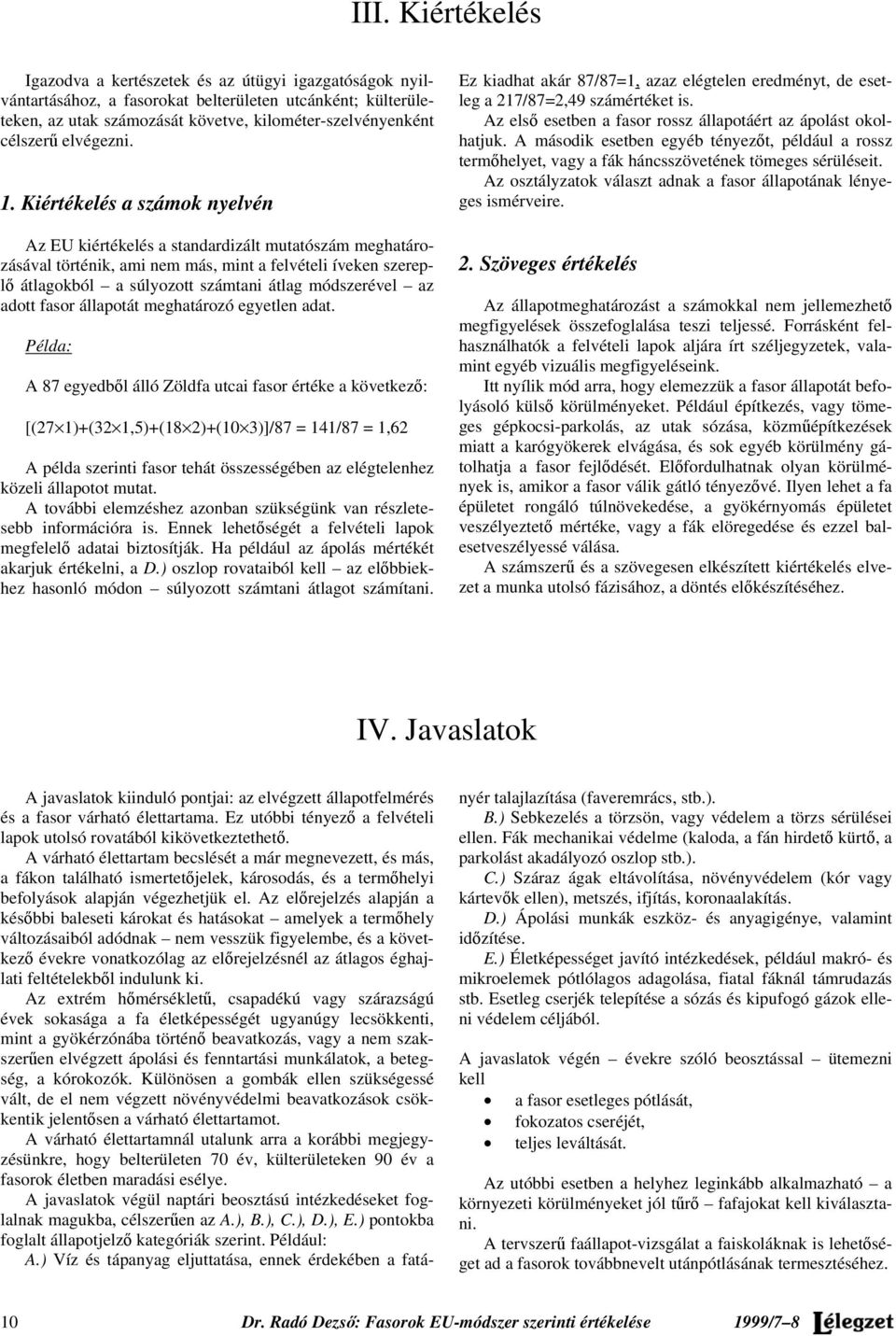 Kiértékelés a számok nyelvén Az EU kiértékelés a standardizált mutatószám meghatározásával történik, ami nem más, mint a felvételi íveken szereplő átlagokból a súlyozott számtani átlag módszerével az