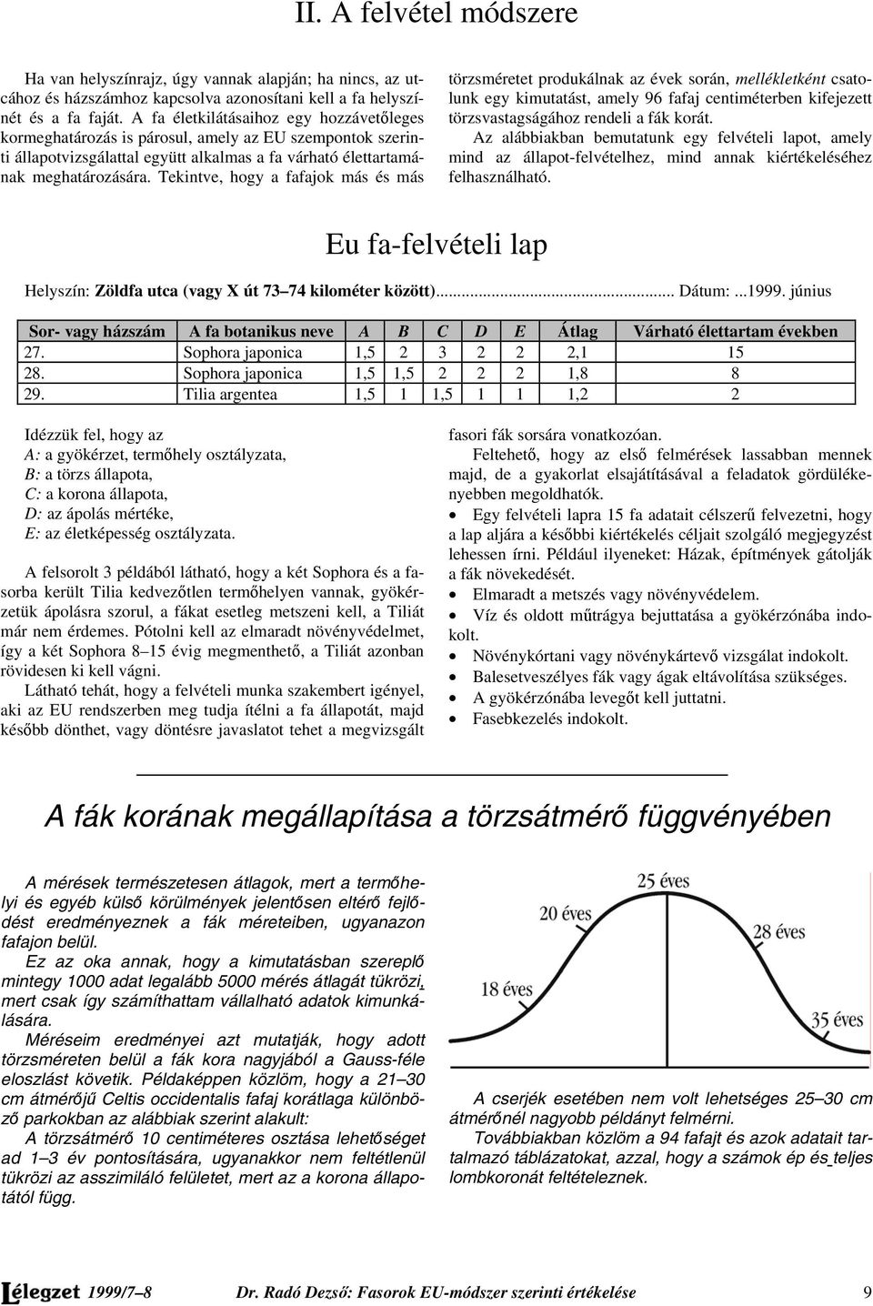 Tekintve, hogy a fafajok más és más törzsméretet produkálnak az évek során, mellékletként csatolunk egy kimutatást, amely 96 fafaj centiméterben kifejezett törzsvastagságához rendeli a fák korát.