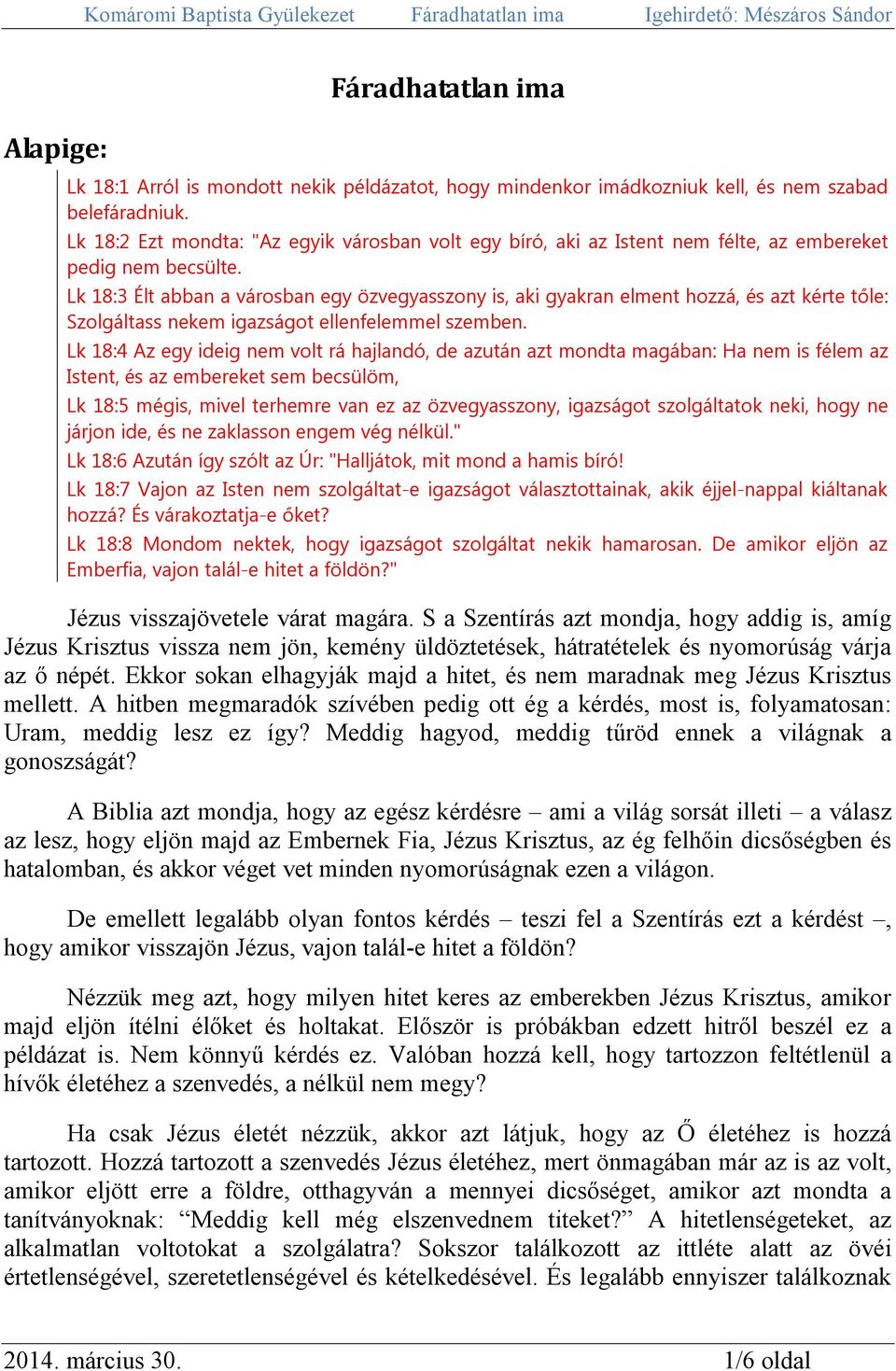 Lk 18:3 Élt abban a városban egy özvegyasszony is, aki gyakran elment hozzá, és azt kérte tőle: Szolgáltass nekem igazságot ellenfelemmel szemben.