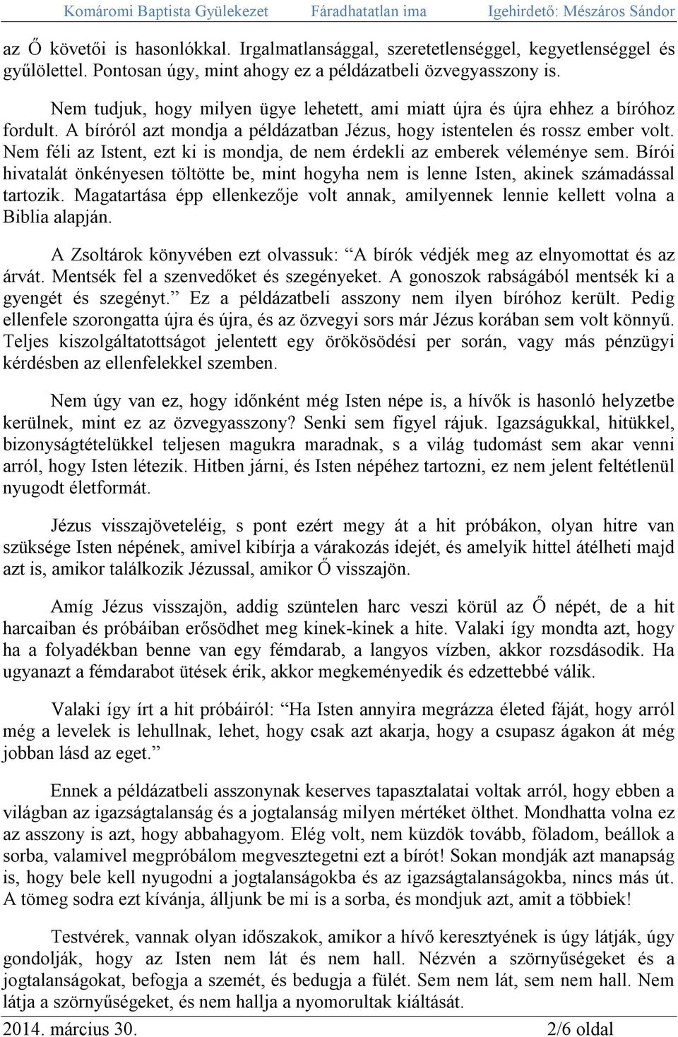 Nem féli az Istent, ezt ki is mondja, de nem érdekli az emberek véleménye sem. Bírói hivatalát önkényesen töltötte be, mint hogyha nem is lenne Isten, akinek számadással tartozik.