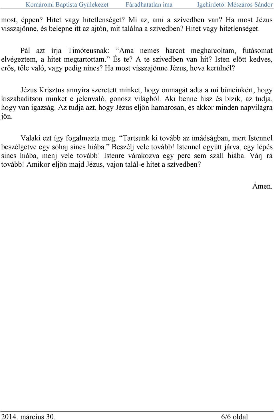 Jézus Krisztus annyira szeretett minket, hogy önmagát adta a mi bűneinkért, hogy kiszabadítson minket e jelenvaló, gonosz világból. Aki benne hisz és bízik, az tudja, hogy van igazság.