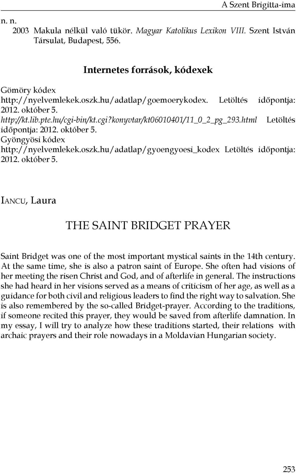 oszk.hu/adatlap/gyoengyoesi_kodex Letöltés időpontja: 2012. október 5. Iancu, Laura THE SAINT BRIDGET PRAYER Saint Bridget was one of the most important mystical saints in the 14th century.