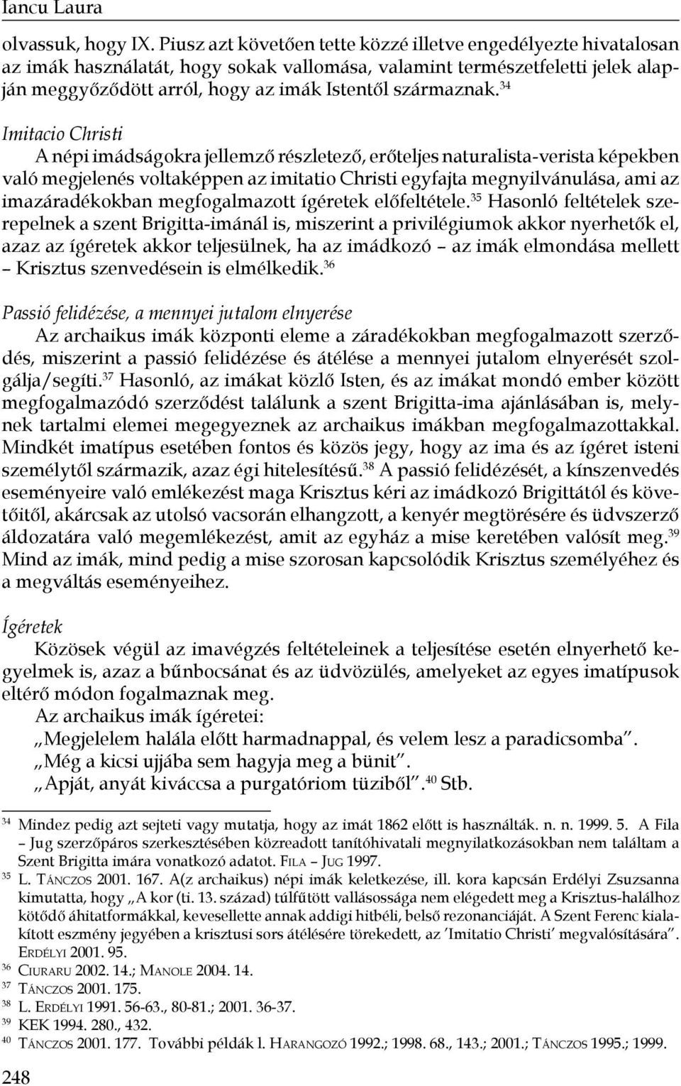 34 Imitacio Christi A népi imádságokra jellemző részletező, erőteljes naturalista-verista képekben való megjelenés voltaképpen az imitatio Christi egyfajta megnyilvánulása, ami az imazáradékokban