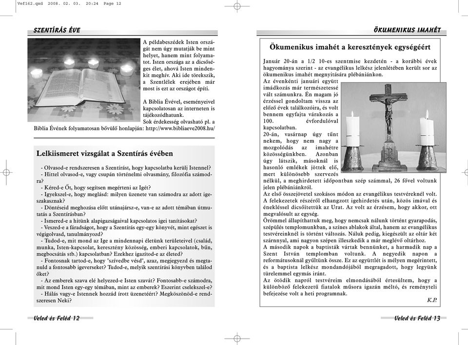 A Biblia Évével, eseményeivel kapcsolatosan az interneten is tájékozódhatunk. Sok érdekesség olvasható pl. a Biblia Évének folyamatosan bõvülõ honlapján: http://www.bibliaeve2008.