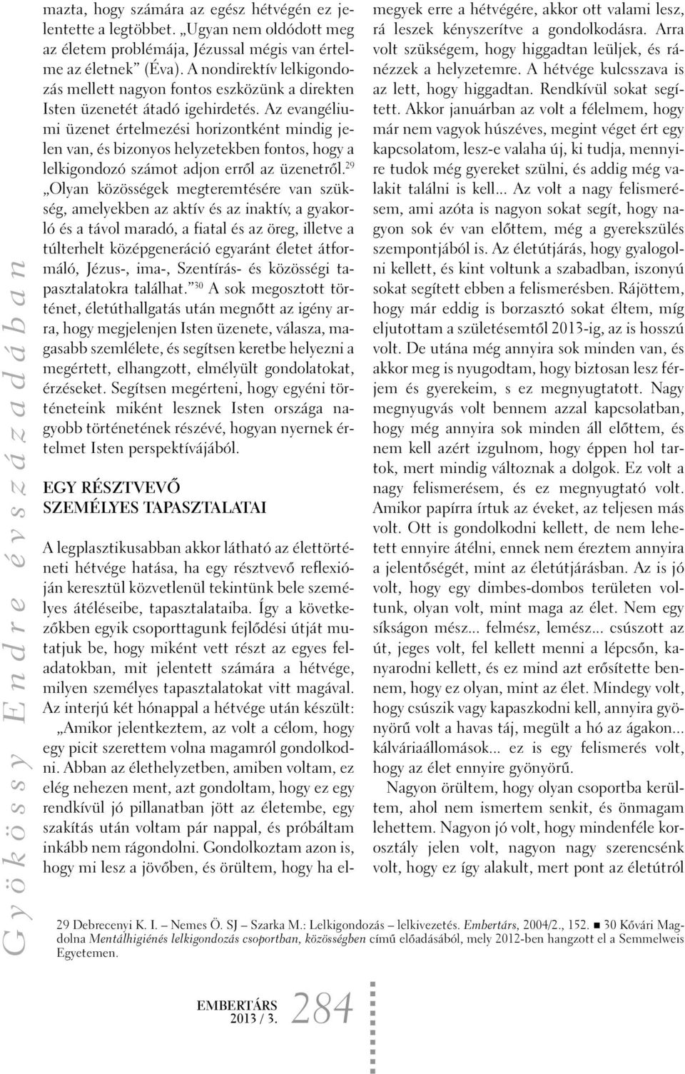 Az evangéliumi üzenet értelmezési horizontként mindig jelen van, és bizonyos helyzetekben fontos, hogy a lelkigondozó számot adjon errõl az üzenetrõl.