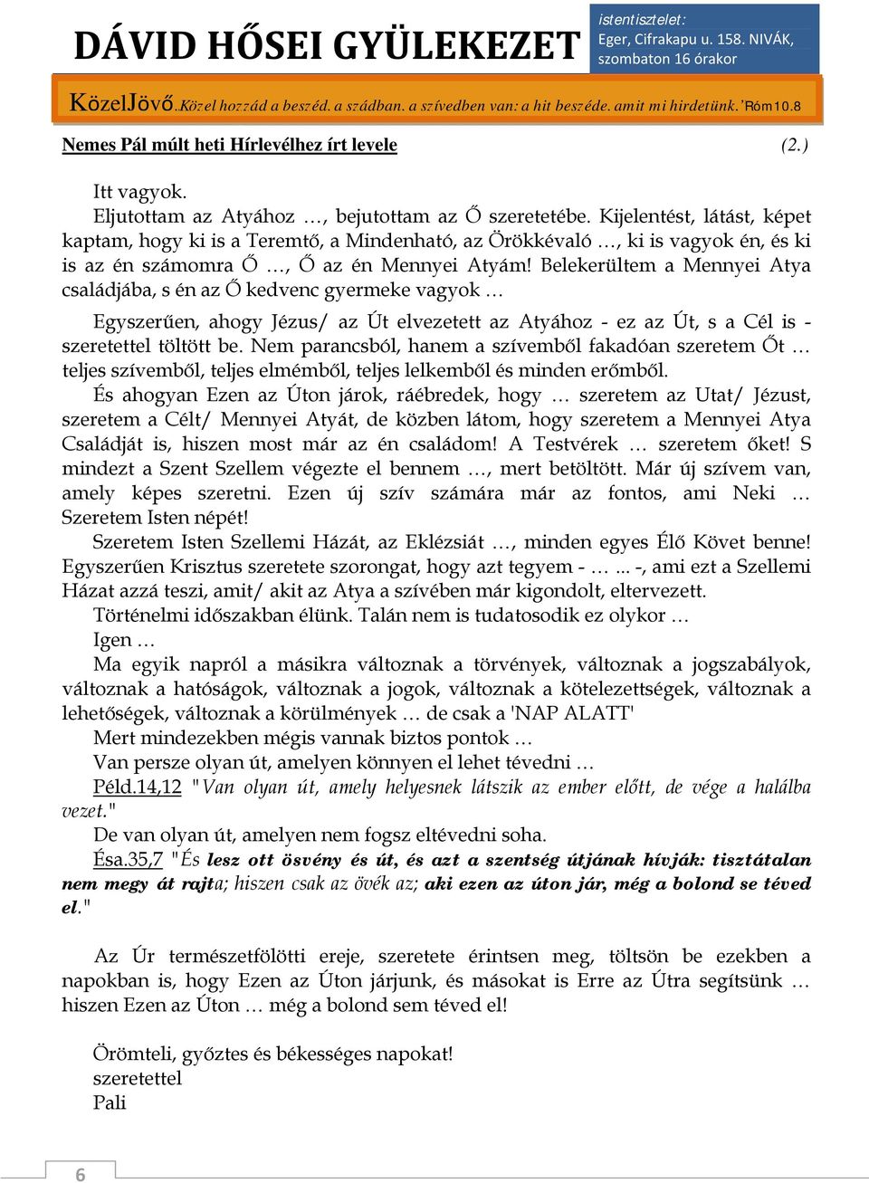 Kijelentést, látást, képet kaptam, hogy ki is a Teremtő, a Mindenható, az Örökkévaló, ki is vagyok én, és ki is az én számomra Ő, Ő az én Mennyei Atyám!