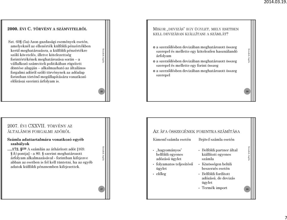 meghatározása során a vállalkozó számviteli politikában rögzített döntése alapján alkalmazható az általános forgalmi adóról szóló törvénynek az adóalap forintban történő megállapítására vonatkozó