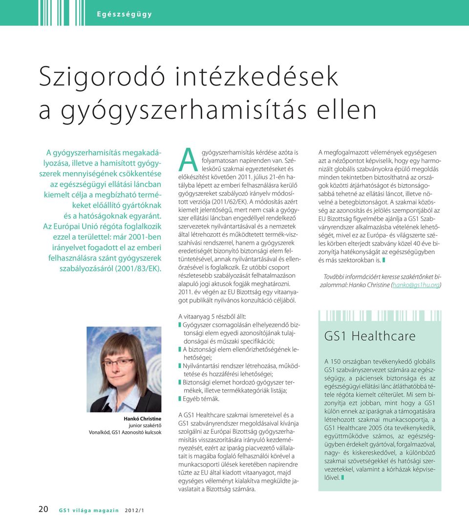 Az Európai Unió régóta foglalkozik ezzel a területtel: már 2001-ben irányelvet fogadott el az emberi felhasználásra szánt gyógyszerek szabályozásáról (2001/83/EK).