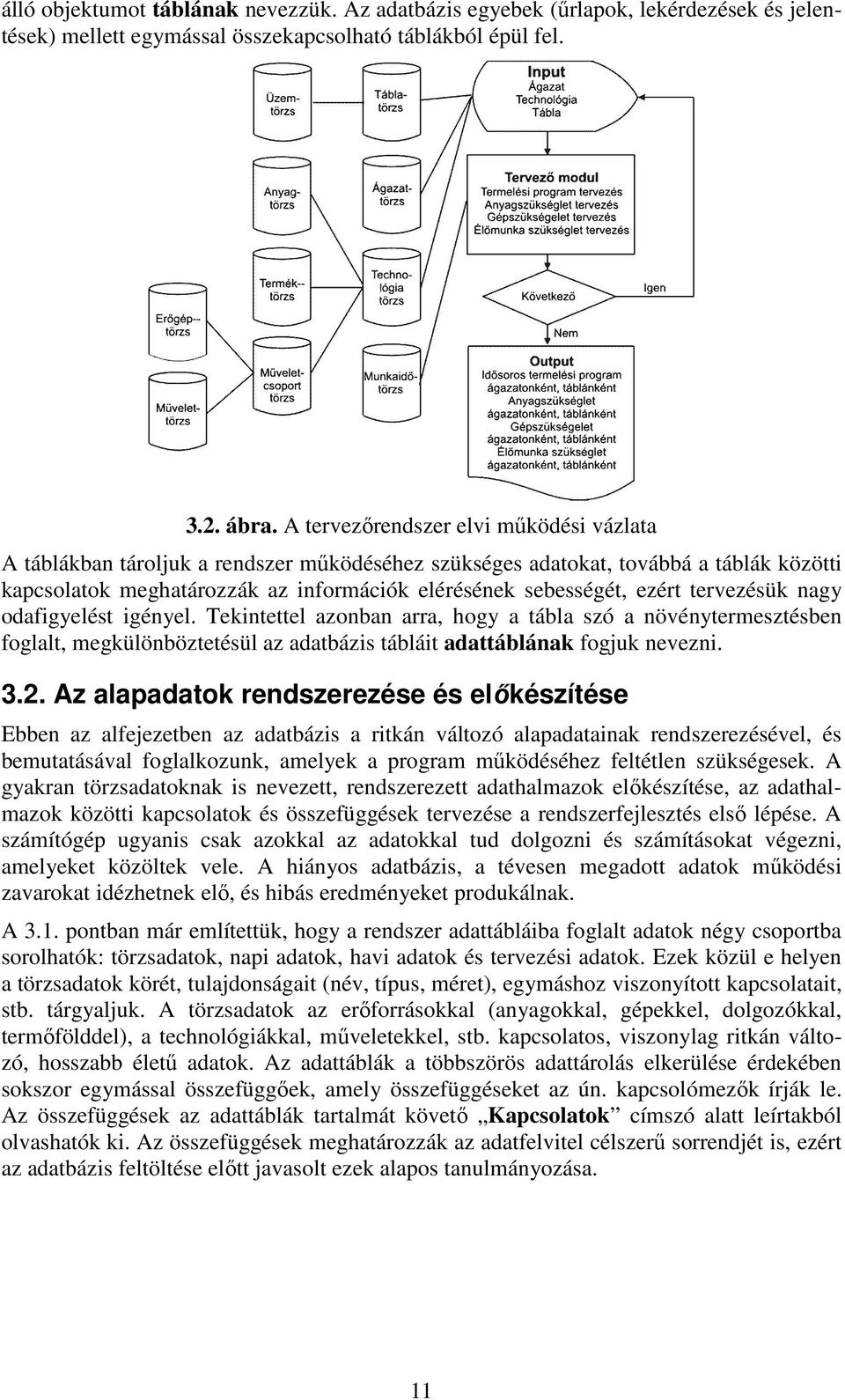 tervezésük nagy odafigyelést igényel. Tekintettel azonban arra, hogy a tábla szó a növénytermesztésben foglalt, megkülönböztetésül az adatbázis tábláit adattáblának fogjuk nevezni. 3.2.