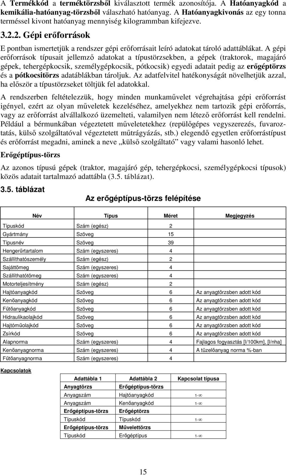 2. Gépi erőforrások E pontban ismertetjük a rendszer gépi erőforrásait leíró adatokat tároló adattáblákat.